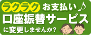 ラクラクお支払 口座振替サービス に変更しませんか?