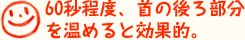 60秒程度、首の後ろ部分を温めると効果的。